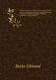 The speeches of the Right Honourable Edmund Burke on the impeachment of Warren Hastings. To which is added a selection of Burke`s epistolary correspondence . 2, Burke Edmund 
