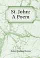 St. John: A Poem, Robert F. Horton 