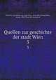 Quellen zur geschichte der stadt Wien. 3, Verein fur geschichte der stadt Wien 