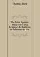The Solar System: With Moral and Religious Reflections in Reference to the ., Dick Thomas 