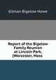 Report of the Bigelow Family Reunion at Lincoln Park, (Worcester, Mass ., Gilman Bigelow Howe 