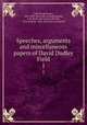 Speeches, arguments and miscellaneous papers of David Dudley Field. 1, Field, David Dudley, 1805-1894. [from old catalog],Sprague, A. P., [from old catalog] ed,Coan, Titus Munson, 1836- [from old catalog] ed 
