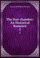 The Star-chamber: An Historical Romance. 2, Ainsworth William Harrison 