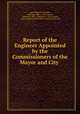 Report of the Engineer Appointed by the Commissioners of the Mayor and City ., Isaac Ridgeway Trimble, Baltimore (Md .). City Council , Baltimore (Md .), Baltimore, City Council, Commissioners of the Mayor and City Council 