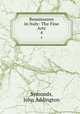 Renaissance in Italy: The Fine Arts. 4, Symonds, John Addington 
