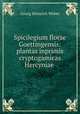 Spicilegium florae Goettingensis: plantas inprimis cryptogamicas Hercyniae ., Georg Heinrich Weber 