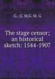 The stage censor; an historical sketch: 1544-1907, G., G. M,G. M. G 