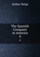 The Spanish Conquest in America. 4, Helps Arthur 