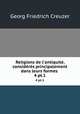 Religions de l`antiquit, considrs principalement dans leurs formes .. 4 pt.1, Georg Friedrich Creuzer 
