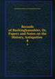 Records of Buckinghamshire, Or, Papers and Notes on the History, Antiquities .. 8, Buckinghamshire Archaeological Society 