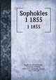 Sophokles. 1 1855, Sophocles,Schneidewin, Friedrich Wilhelm, 1810-1856. ed,Nauck, August, 1822-1892. ed 