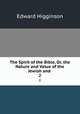 The Spirit of the Bible, Or, the Nature and Value of the Jewish and .. 2, Edward Higginson 
