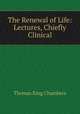 The Renewal of Life: Lectures, Chiefly Clinical, Thomas King Chambers 