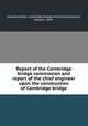 Report of the Cambridge bridge commission and report of the chief engineer upon the construction of Cambridge bridge, Massachusetts. Cambridge Bridge Commission,Jackson, William, 1848- 