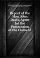 Report of the Hon. John Davis, Agent for the Prosecution of the Claim of ., John Davis, Levi Lincoln, Massachusetts , Governor (1825-1834 : Lincoln 