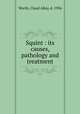 Squint : its causes, pathology and treatment, Worth, Claud Alley, d. 1936 