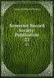 Somerset Record Society: Publication. 23, Somerset Record Society 