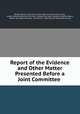 Report of the Evidence and Other Matter Presented Before a Joint Committee ., Boston (Mass.). City Council. Joint Special Committee on Gas, James Manning Winchell Yerrinton, Boston Gas Light Company, Boston (Mass.), Boston Gas Light Company, City Council, Joint Special Committee on Gas 