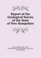 Report of the Geological Survey of the State of New Hampshire, State Geologist (1868 -1878, New Hampshire State Geologist (1868 -1878), New Hampshire 