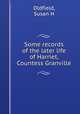 Some records of the later life of Harriet, Countess Granville, Susan H. Oldfield 