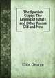 The Spanish Gypsy: The Legend of Jubal : and Other Poems Old and New, Eliot George 