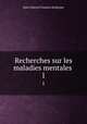 Recherches sur les maladies mentales .. 1, Jules Gabriel Francois Baillarger 