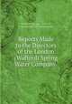 Reports Made to the Directors of the London (Watford) Spring Water Company ., Edwin Lankester , Peter Redfern , Thomas Clark, John Smith, Professor of Chemistry in Sydney University John Smith 