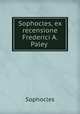Sophocles, ex recensione Frederici A. Paley ., Софокл 