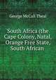 South Africa (the Cape Colony, Natal, Orange Free State, South African ., Theal, George McCall 