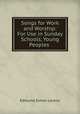 Songs for Work and Worship: For Use in Sunday Schools, Young Peoples ., Edmund Simon Lorenz 