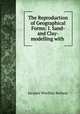 The Reproduction of Geographical Forms: I. Sand- and Clay-modelling with ., Jacques Wardlaw Redway 