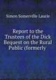 Report to the Trustees of the Dick Bequest on the Rural Public (formerly ., Laurie Simon Somerville 