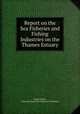 Report on the Sea Fisheries and Fishing Industries on the Thames Estuary, James Murie, Kent and Essex Sea Fisheries Committee 