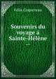 Souvenirs du voyage a Sainte-Helene --, Felix Coquereau 