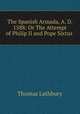 The Spanish Armada, A. D. 1588: Or The Attempt of Philip II and Pope Sixtus ., Thomas Lathbury 