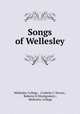 Songs of Wellesley, Wellesley College , Cordelia C Nevers , Roberta H Montgomery , Wellesley College 