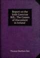 Report on the Irish Coercion Bill,: The Causes of Discontent in Ireland ., Thomas Matthew Ray 