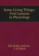 Some Living Things: First Lessons in Physiology, Ella Boldry Hallock , C B Gilbert 