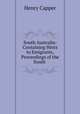 South Australia: Containing Hints to Emigrants, Proceedings of the South ., Henry Capper 
