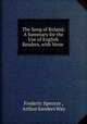 The Song of Roland: A Summary for the Use of English Readers, with Verse ., Frederic Spencer , Arthur Sanders Way 