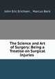 The Science and Art of Surgery: Being a Treatise on Surgical Injuries ., John Eric Erichsen , Marcus Beck 