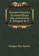 Resumo historico da maravilhosa vida, conversoes, E. Milagres de S ., Felippe Neri Xavier 