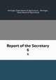 Report of the Secretary. 6, Michigan State Board of Agriculture , Michigan, State Board of Agriculture 