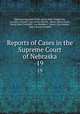 Reports of Cases in the Supreme Court of Nebraska. 19, Nebraska Supreme Court, James Mills Woolworth, Lorenzo Crounse, Guy Ashton Brown, Walter Albert Leese, David Allen Campbell, Lee Herdmen , Henry Clay Lindsay , Henry Paxon Stoddart 