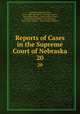 Reports of Cases in the Supreme Court of Nebraska. 20, Nebraska Supreme Court, James Mills Woolworth, Lorenzo Crounse, Guy Ashton Brown, Walter Albert Leese, David Allen Campbell, Lee Herdmen , Henry Clay Lindsay , Henry Paxon Stoddart 