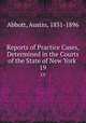 Reports of Practice Cases, Determined in the Courts of the State of New York .. 19, Abbott, Austin, 1831-1896 