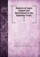 Reports of cases argued and determined in the Supreme Court;. 3, New York (State). Supreme Court,Cowen, Esek, 1787-1844,New York (State). Court for the Trial of Impeachments and the Correction of Errors 