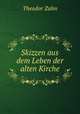 Skizzen aus dem Leben der alten Kirche, Theodor Zahn 