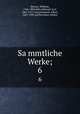 Sammtliche Werke;. 6, 