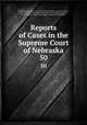 Reports of Cases in the Supreme Court of Nebraska. 50, Nebraska Supreme Court, James Mills Woolworth, Lorenzo Crounse, Guy Ashton Brown, Walter Albert Leese, David Allen Campbell, Lee Herdmen , Henry Clay Lindsay , Henry Paxon Stoddart 